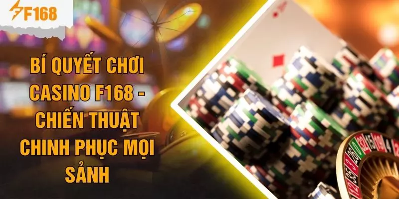 Bí Quyết Chơi Casino F168 - Chiến Thuật Chinh Phục Mọi Sảnh