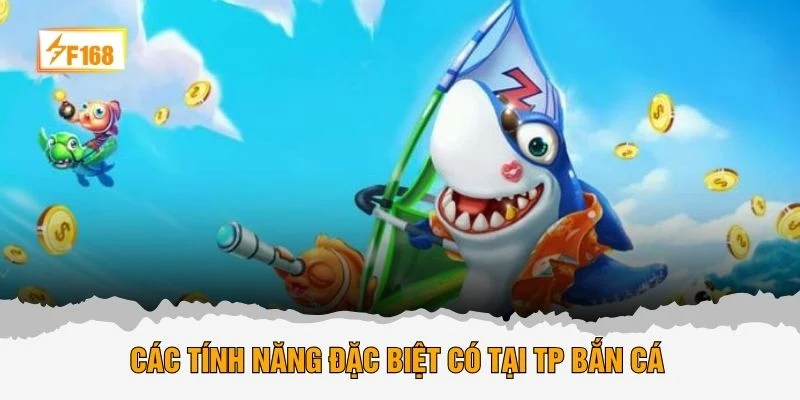 Các tính năng đặc biệt có tại TP bắn cá