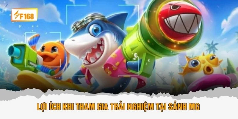 Lợi ích khi tham gia trải nghiệm tại sảnh MG