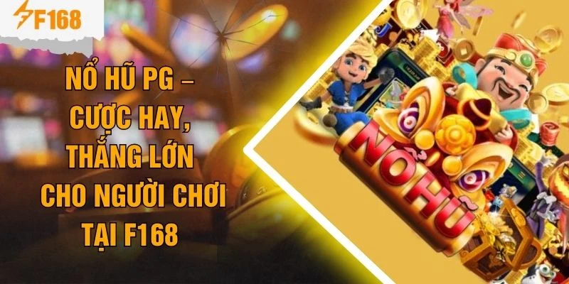 Nổ Hũ PG – Cược Hay, Thắng Lớn Cho Người Chơi Tại F168